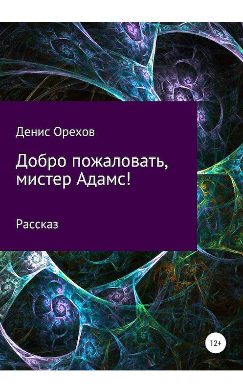 Обложка книги «Добро пожаловать, мистер Адамс!» автора Дениса Орехова издание 2020 года.