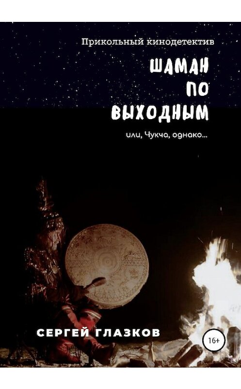 Обложка книги «Шаман по выходным» автора Сергея Глазкова издание 2020 года. ISBN 9785532093799.