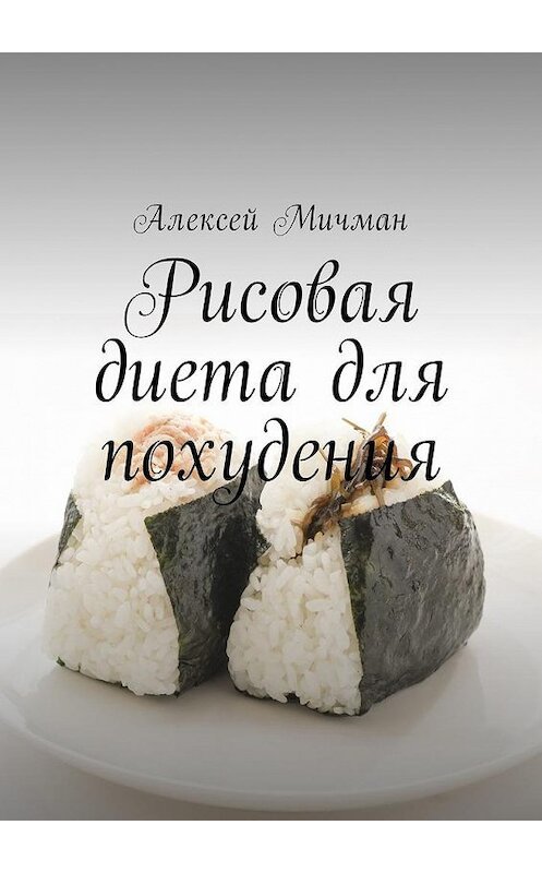 Обложка книги «Рисовая диета для похудения» автора Алексея Мичмана. ISBN 9785448596148.