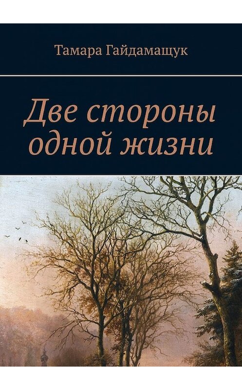 Обложка книги «Две стороны одной жизни» автора Тамары Гайдамащука. ISBN 9785449392213.