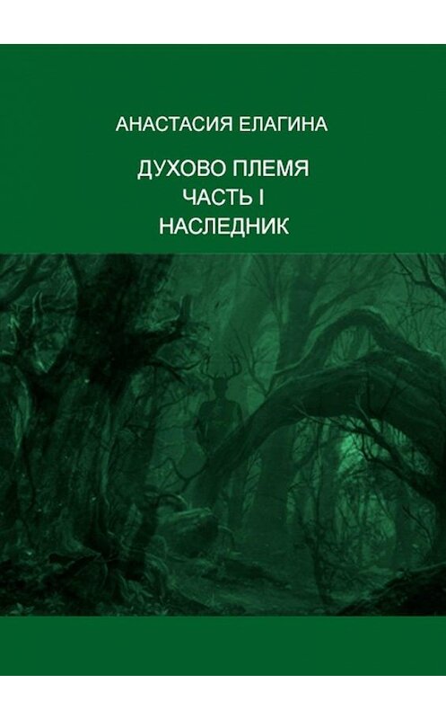 Обложка книги «Духово племя. Часть I. Наследник» автора Анастасии Елагины. ISBN 9785005047618.