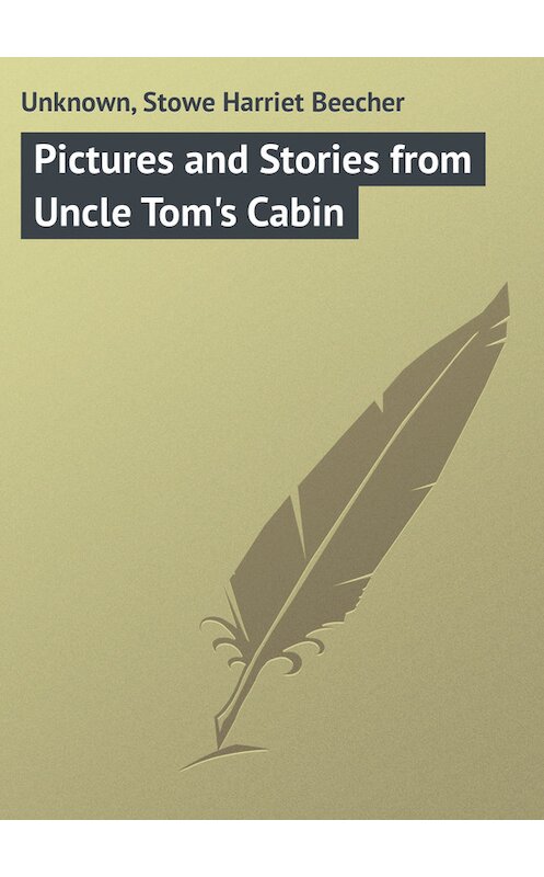Обложка книги «Pictures and Stories from Uncle Tom's Cabin» автора Гарриет Бичер-Стоу, Unknown.