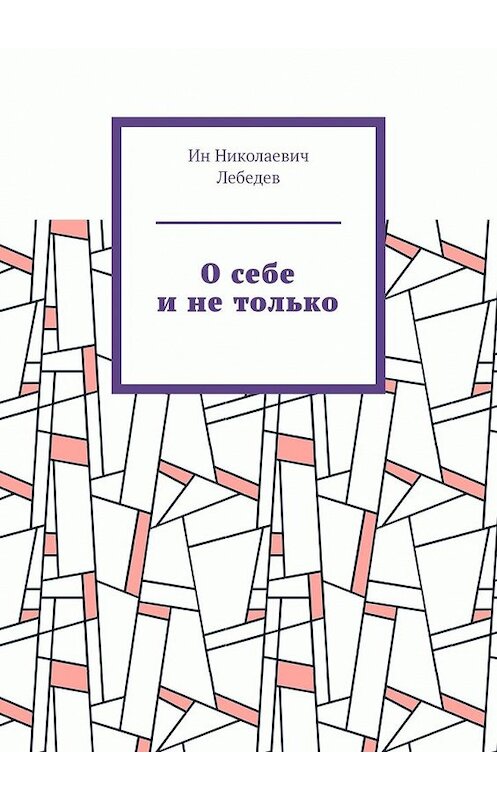 Обложка книги «О себе и не только. Автобиографическая проза» автора Ина Лебедева. ISBN 9785449652478.