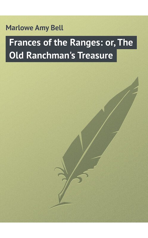 Обложка книги «Frances of the Ranges: or, The Old Ranchman's Treasure» автора Amy Marlowe.