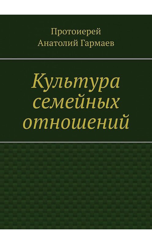 Обложка книги «Культура семейных отношений» автора Анатолия Гармаева. ISBN 9785449640383.