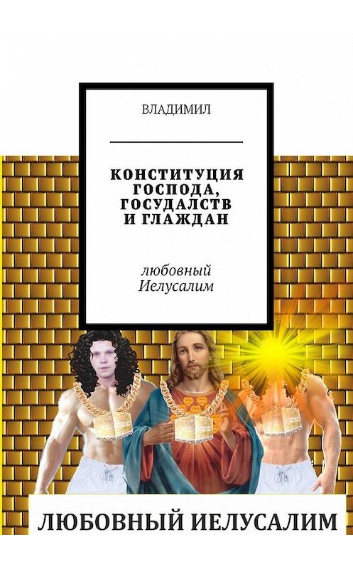 Обложка книги «Конституция господа, госудалств и глаждан. Любовный Иелусалим» автора Владимила. ISBN 9785449094551.