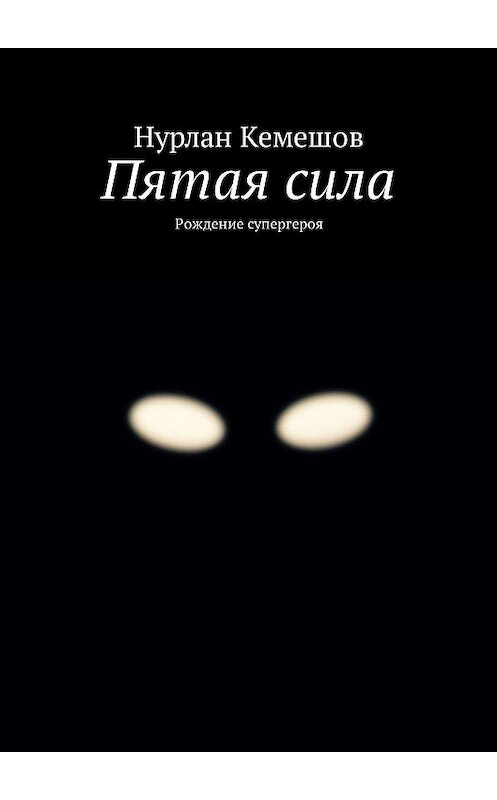 Обложка книги «Пятая сила. Рождение супергероя» автора Нурлана Кемешова. ISBN 9785448597305.