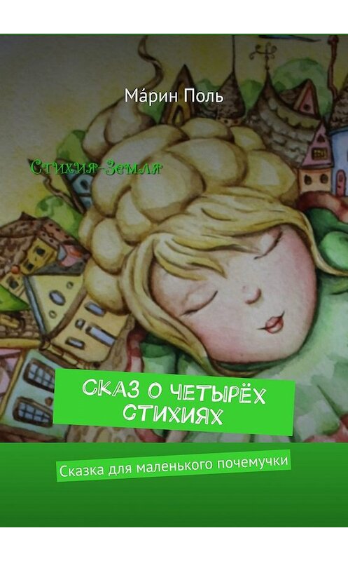 Обложка книги «Сказ о четырёх стихиях. Сказка для маленького почемучки» автора Мáрина Поля. ISBN 9785449655325.