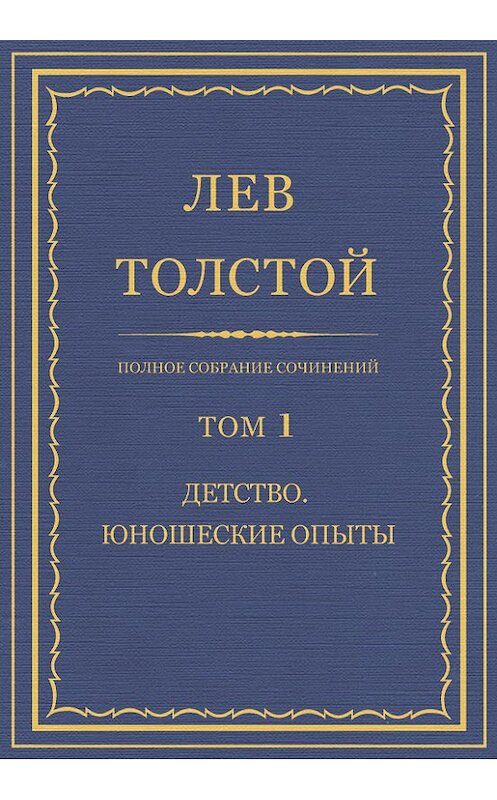 Обложка книги «Полное собрание сочинений. Том 1. Детство. Юношеские опыты» автора Лева Толстоя.