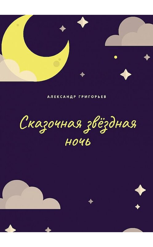 Обложка книги «Сказочная звёздная ночь. Сказка» автора Александра Григорьева. ISBN 9785448389771.