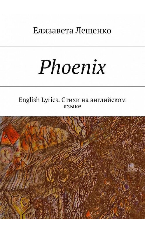 Обложка книги «Phoenix. English Lyrics. Стихи на английском языке» автора Елизавети Лещенко. ISBN 9785448389542.