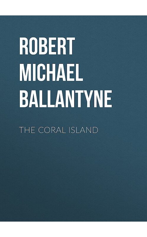 Обложка книги «The Coral Island» автора Robert Michael Ballantyne.