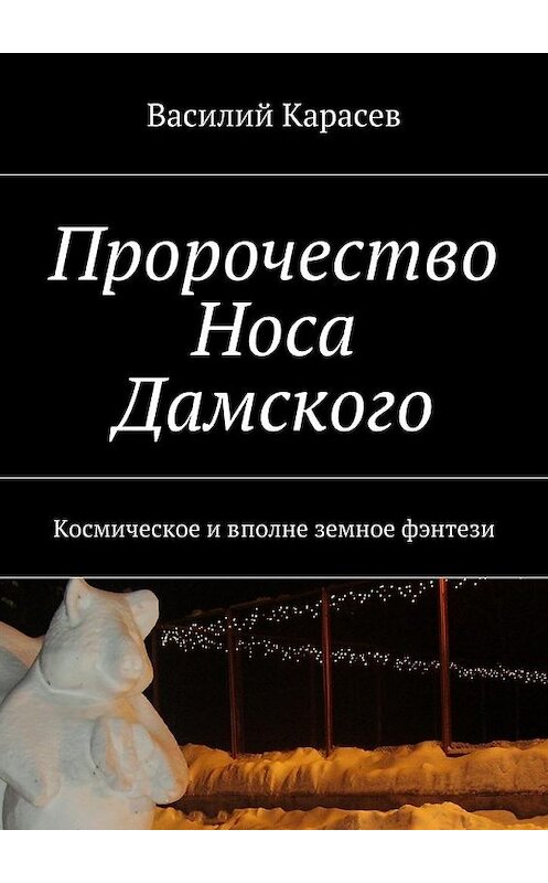 Обложка книги «Пророчество Носа Дамского. Космическое и вполне земное фэнтези» автора Василия Карасева. ISBN 9785448531347.