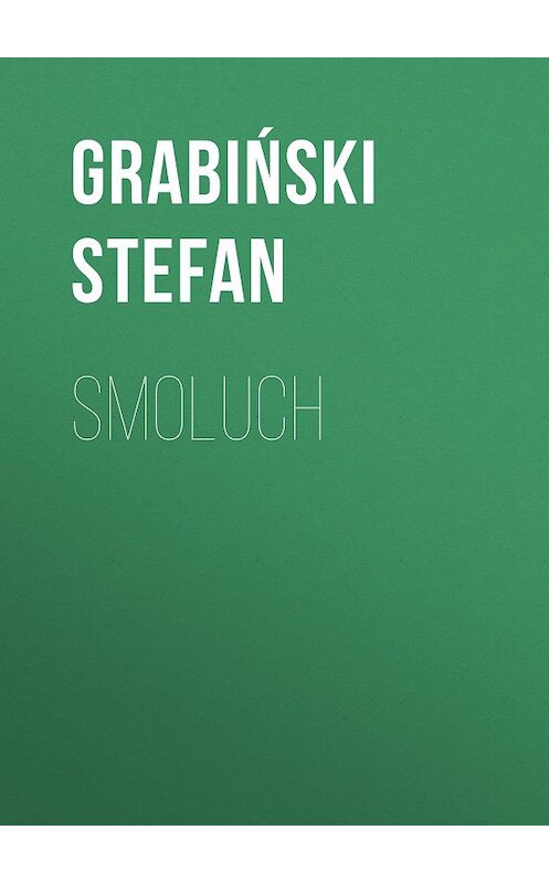 Обложка книги «Smoluch» автора Grabiński Stefan.