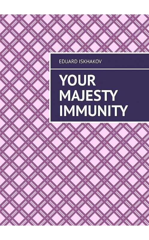 Обложка книги «Your Majesty Immunity» автора Eduard Iskhakov. ISBN 9785005109361.