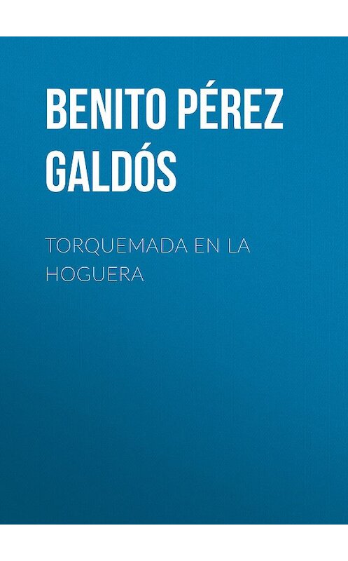 Обложка книги «Torquemada en la hoguera» автора Benito Pérez Galdós.