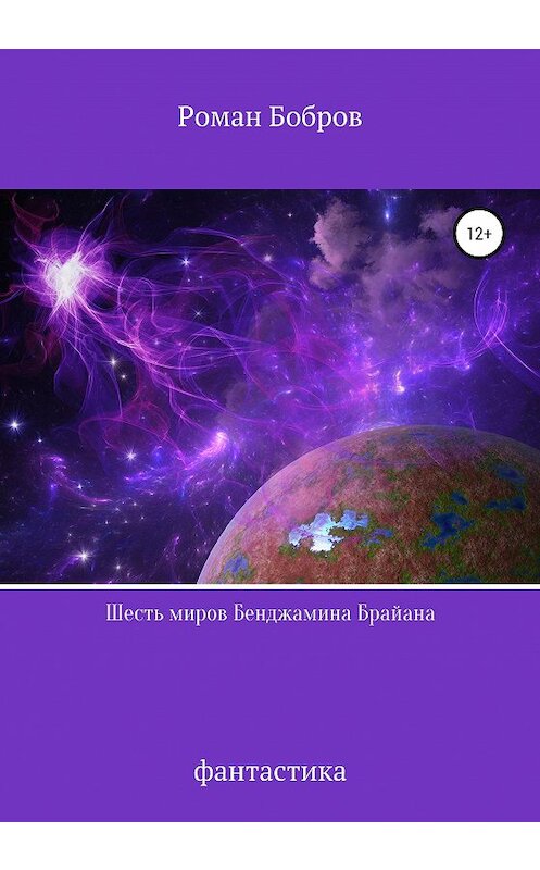 Обложка книги «Шесть миров Бенджамина Брайана» автора Романа Боброва издание 2020 года.