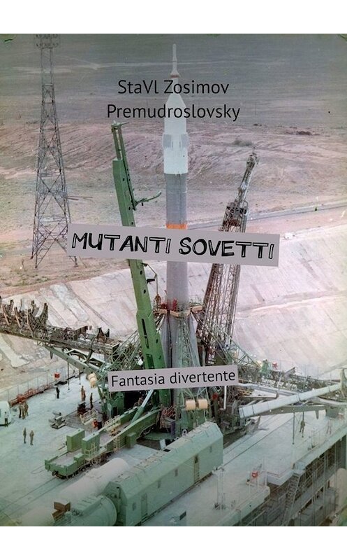 Обложка книги «MUTANTI SOVETTI. Fantasia divertente» автора Ставла Зосимова Премудрословски. ISBN 9785005092144.