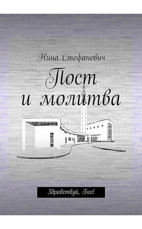 Обложка книги «Пост и молитва. Здравствуй, Бог!» автора Ниной Стефановичи. ISBN 9785448528187.