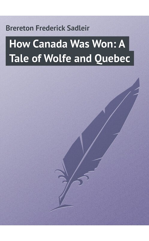 Обложка книги «How Canada Was Won: A Tale of Wolfe and Quebec» автора Frederick Brereton.