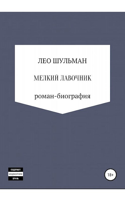 Обложка книги «Мелкий лавочник, или Что нам стоит дом построить. Роман-биография» автора Лео Шульмана издание 2018 года. ISBN 9785532117273.