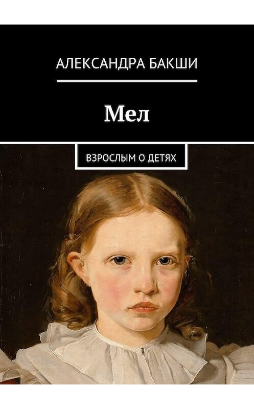 Обложка книги «Мел. Взрослым о детях» автора Александры Бакши. ISBN 9785448562204.