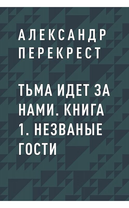 Обложка книги «Тьма идет за нами. Книга 1. Незваные гости» автора Александра Перекреста.