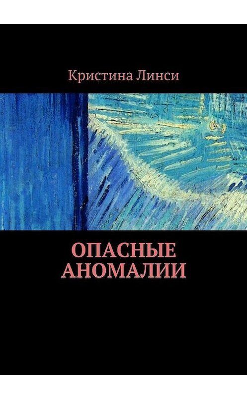 Обложка книги «Опасные аномалии» автора Кристиной Линси. ISBN 9785447443719.