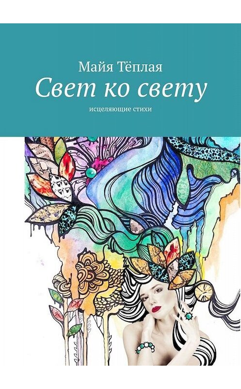 Обложка книги «Свет ко свету. Исцеляющие стихи» автора Майи Теплая. ISBN 9785449670540.