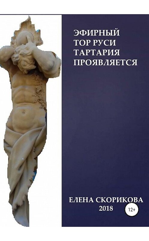 Обложка книги «Эфирный тор Руси – Тартария проявляется» автора Елены Скориковы издание 2019 года.