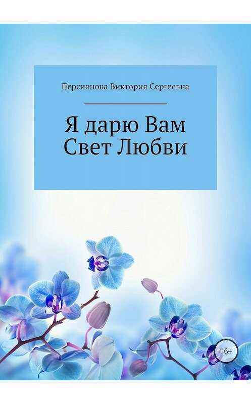 Обложка книги «Я дарю Вам Свет Любви» автора Виктории Персияновы издание 2018 года.