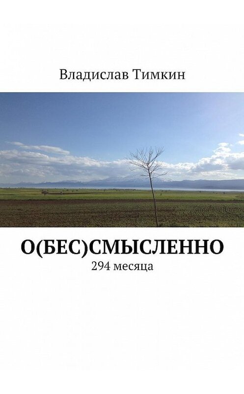 Обложка книги «О(бес)смысленно. 294 месяца» автора Владислава Тимкина. ISBN 9785448382086.