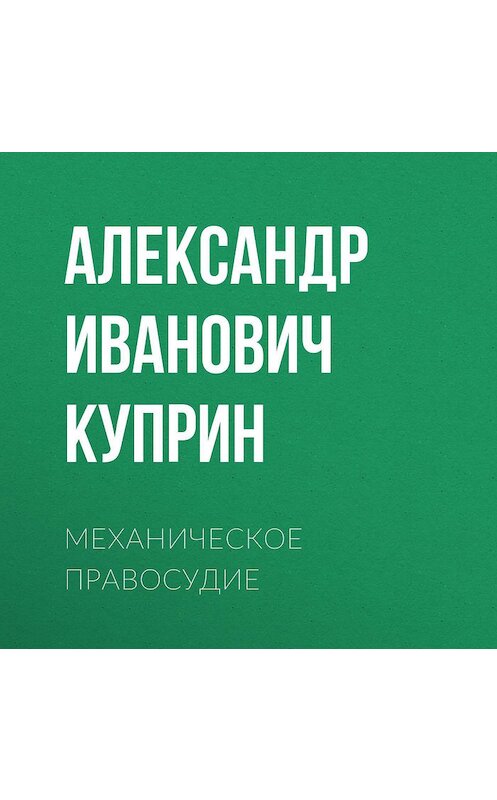 Обложка аудиокниги «Механическое правосудие» автора Александра Куприна.