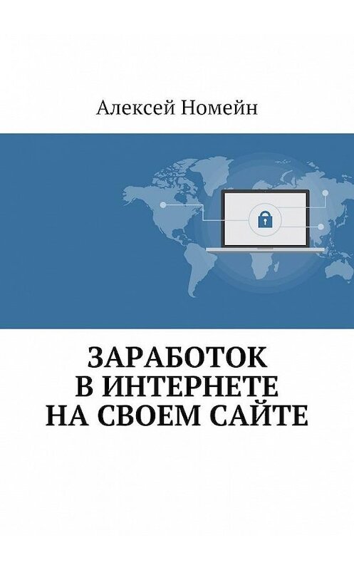 Обложка книги «Заработок в Интернете на своем сайте» автора Алексея Номейна. ISBN 9785448554872.