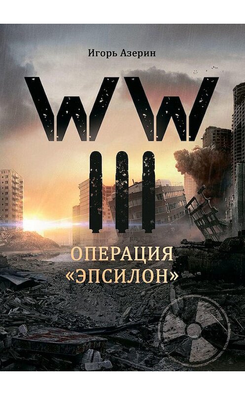 Обложка книги «WW III. Операция «Эпсилон»» автора Игоря Азерина. ISBN 9785449306241.