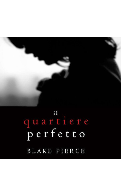 Обложка аудиокниги «Il Quartiere Perfetto» автора Блейка Пирса. ISBN 9781094301402.
