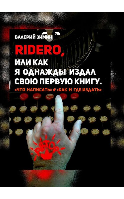 Обложка книги «Ridero, или Как я однажды издал свою первую книгу. <что написать> # <как и где издать>» автора Валерого Зимина. ISBN 9785447460099.