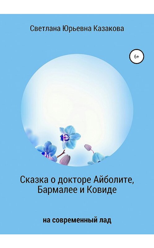 Обложка книги «Сказка о докторе Айболите, Бармалее и Ковиде» автора Светланы Казаковы издание 2021 года.
