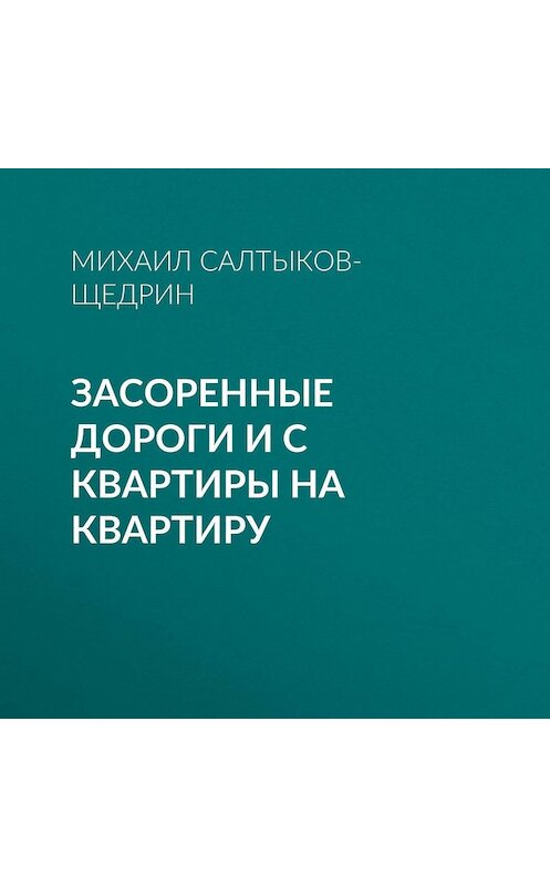 Обложка аудиокниги «Засоренные дороги и с квартиры на квартиру» автора Михаила Салтыков-Щедрина.