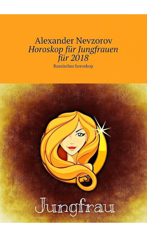 Обложка книги «Horoskop für Jungfrauen für 2018. Russisches horoskop» автора Александра Невзорова. ISBN 9785448571527.
