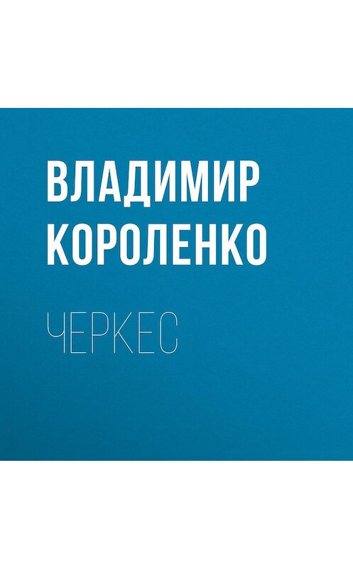 Обложка аудиокниги «Черкес» автора Владимир Короленко.