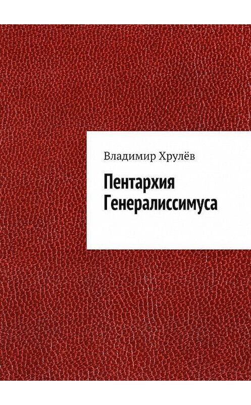 Обложка книги «Пентархия Генералиссимуса» автора Владимира Хрулёва. ISBN 9785447430719.
