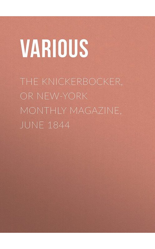 Обложка книги «The Knickerbocker, or New-York Monthly Magazine, June 1844» автора Various.