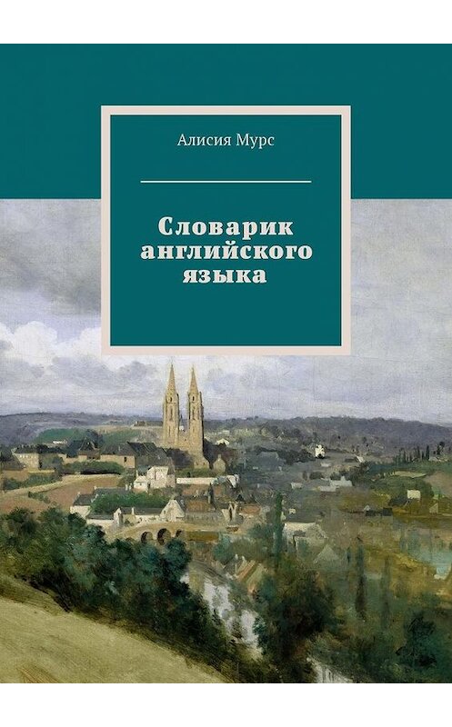 Обложка книги «Словарик английского языка. Часть 1» автора Алисии Мурса. ISBN 9785449015082.