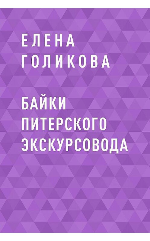Обложка книги «Байки питерского экскурсовода» автора Елены Голиковы.
