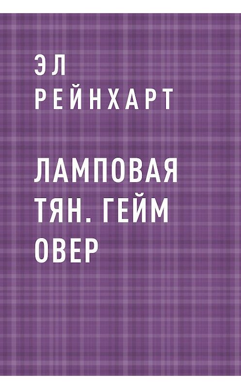 Обложка книги «Ламповая Тян. Гейм Овер» автора Эла Рейнхарта.