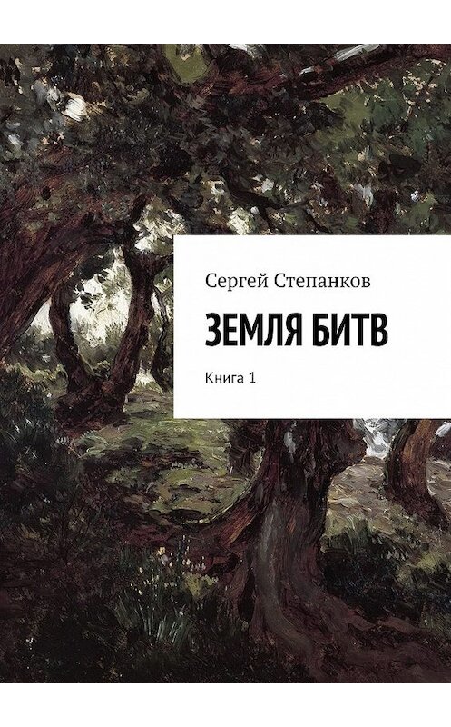 Обложка книги «Земля битв. Книга 1» автора Сергея Степанкова. ISBN 9785449394910.