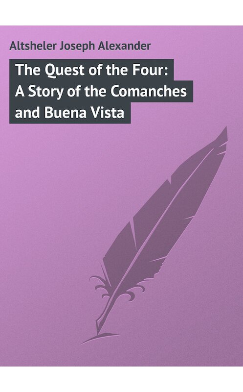 Обложка книги «The Quest of the Four: A Story of the Comanches and Buena Vista» автора Joseph Altsheler.