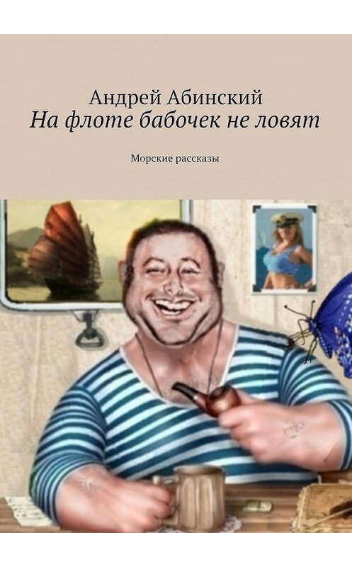 Обложка книги «На флоте бабочек не ловят. Морские рассказы» автора Андрея Абинския. ISBN 9785448325076.