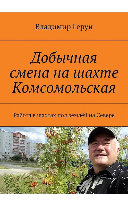 Обложка книги «Добычная смена на шахте Комсомольская. Работа в шахтах под землёй на Севере» автора Владимира Геруна. ISBN 9785449077042.